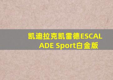 凯迪拉克凯雷德ESCALADE Sport白金版